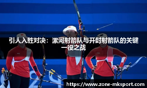 引人入胜对决:漯河射箭队与开封射箭队的关键一役之战
