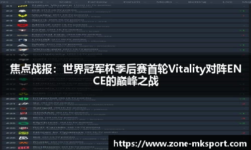 焦点战报:世界冠军杯季后赛首轮Vitality对阵ENCE的巅峰之战